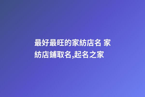 最好最旺的家紡店名 家紡店鋪取名,起名之家